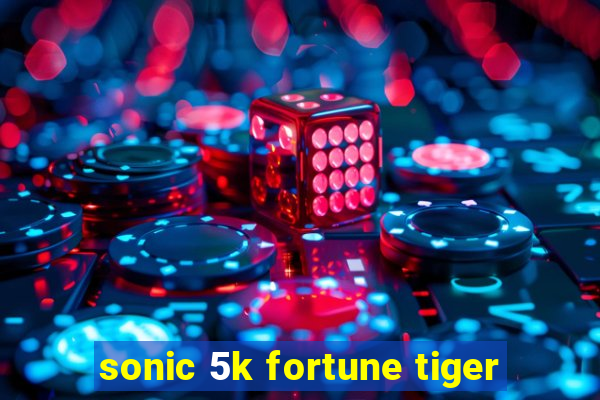 sonic 5k fortune tiger